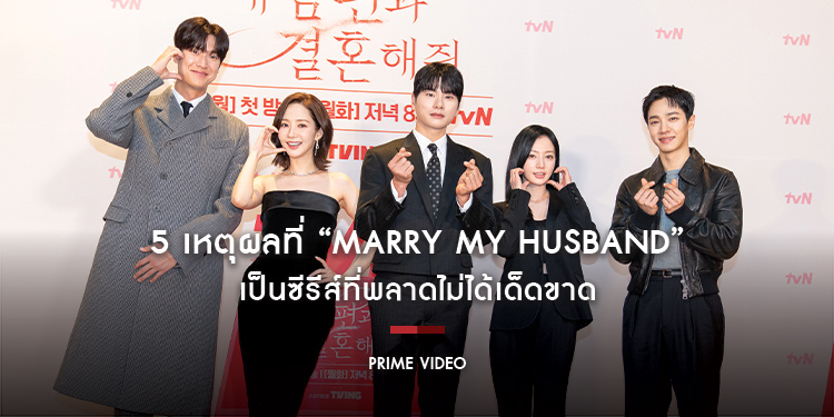 5 เหตุผลที่ “Marry My Husband สามีคนนี้แจกฟรีให้เธอ” เป็นซีรีส์ที่พลาดไม่ได้เด็ดขาด